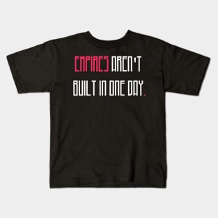 Empires are'nt build in one day Kids T-Shirt